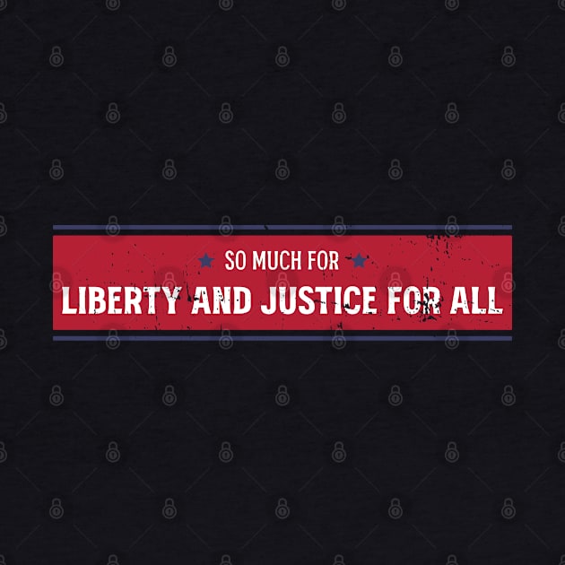 So much for Liberty and Justice for all by Made by Popular Demand